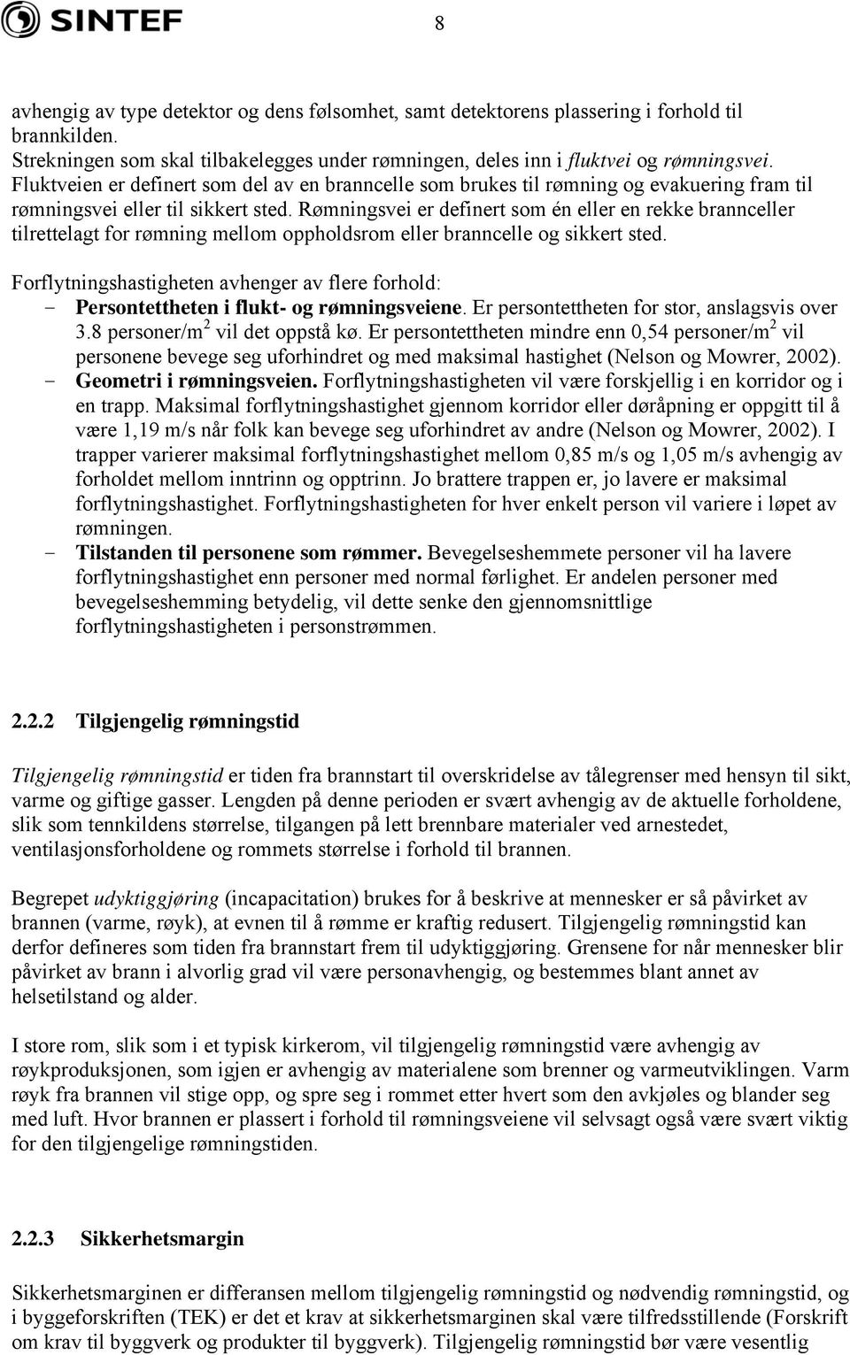 Rømningsvei er definert som én eller en rekke brannceller tilrettelagt for rømning mellom oppholdsrom eller branncelle og sikkert sted.