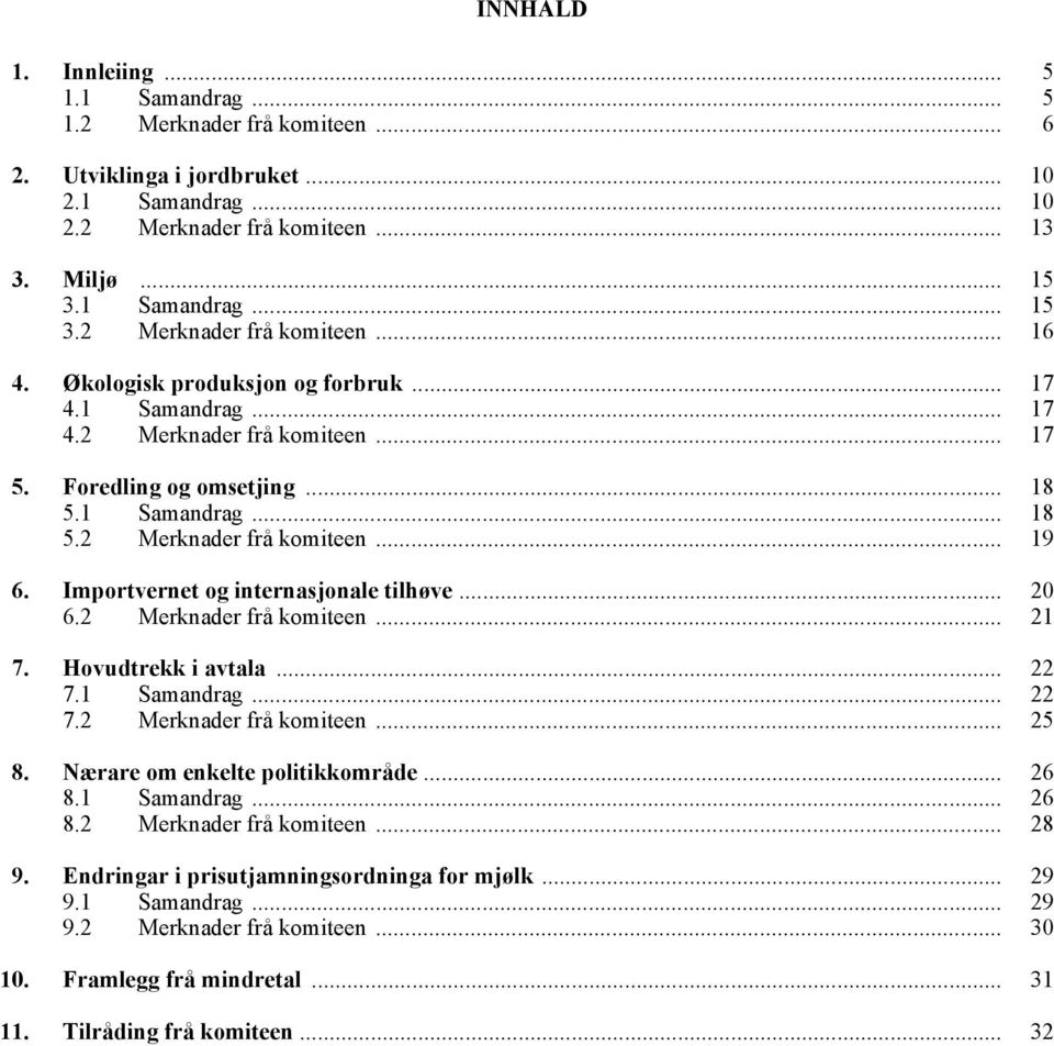 1 Samandrag... 18 5.2 Merknader frå komiteen... 19 6. Importvernet og internasjonale tilhøve... 20 6.2 Merknader frå komiteen... 21 7. Hovudtrekk i avtala... 22 7.1 Samandrag... 22 7.2 Merknader frå komiteen... 25 8.