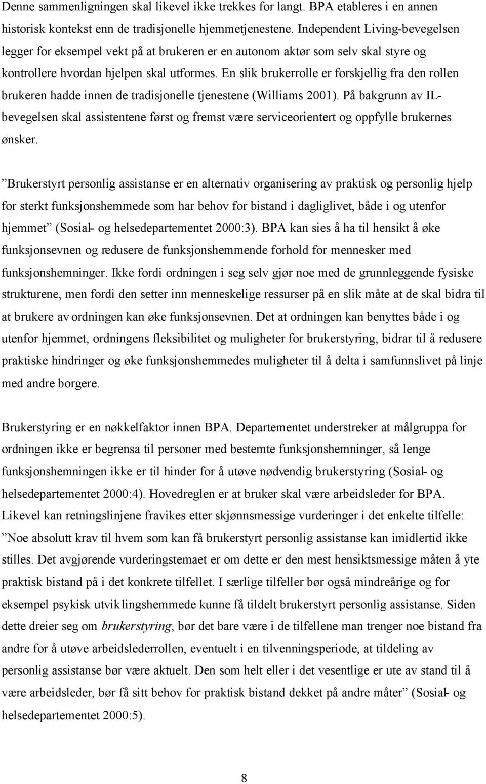 En slik brukerrolle er forskjellig fra den rollen brukeren hadde innen de tradisjonelle tjenestene (Williams 2001).