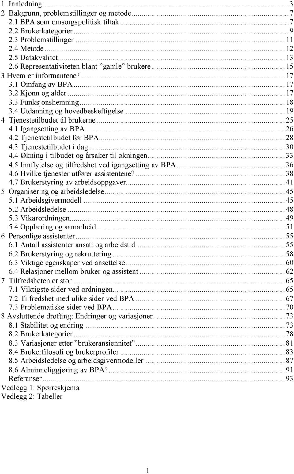 ..19 4 Tjenestetilbudet til brukerne...25 4.1 Igangsetting av BPA...26 4.2 Tjenestetilbudet før BPA...28 4.3 Tjenestetilbudet i dag...30 4.4 Økning i tilbudet og årsaker til økningen...33 4.