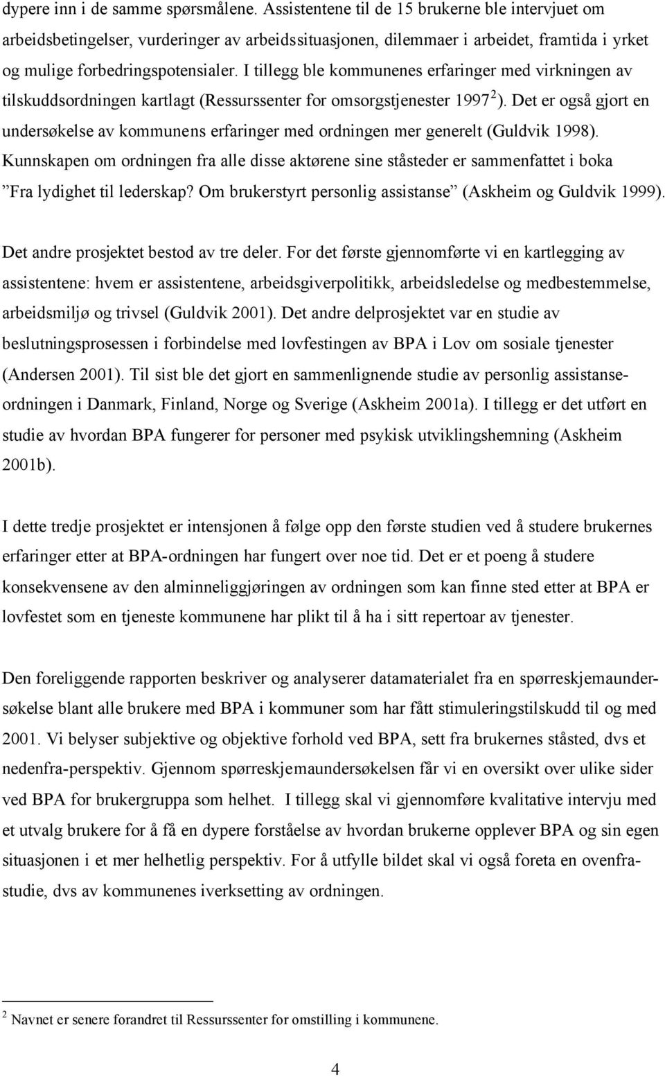 I tillegg ble kommunenes erfaringer med virkningen av tilskuddsordningen kartlagt (Ressurssenter for omsorgstjenester 1997 2 ).