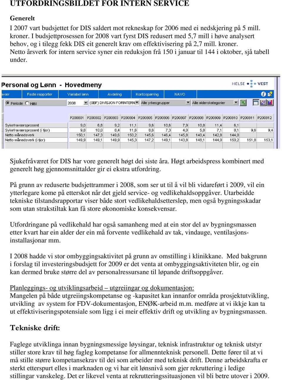 Netto årsverk for intern service syner ein reduksjon frå 150 i januar til 144 i oktober, sjå tabell under. Sjukefråværet for DIS har vore generelt høgt dei siste åra.