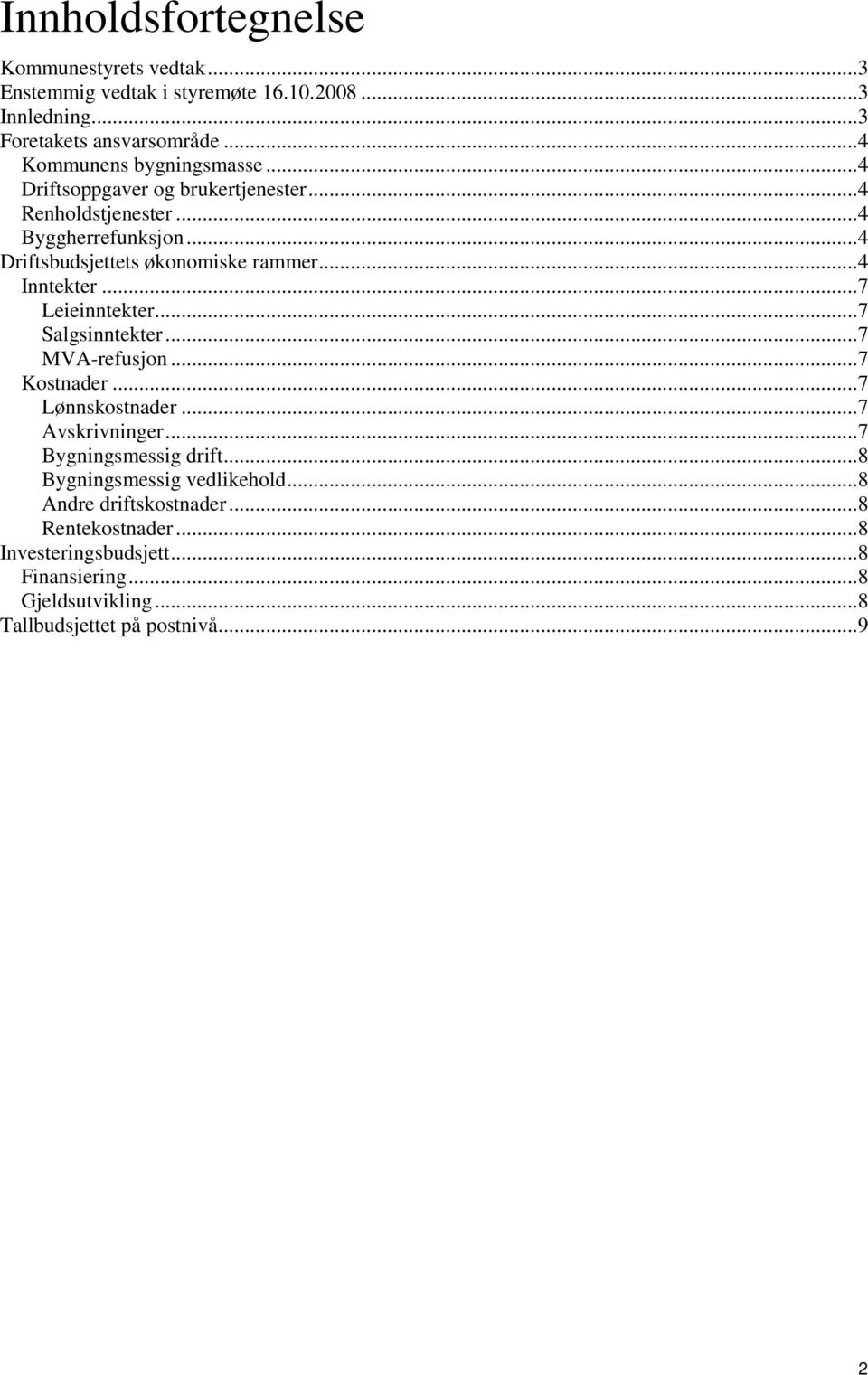 ..4 Inntekter...7 Leieinntekter...7 Salgsinntekter...7 MVA-refusjon...7 Kostnader...7 Lønnskostnader...7 Avskrivninger...7 Bygningsmessig drift.