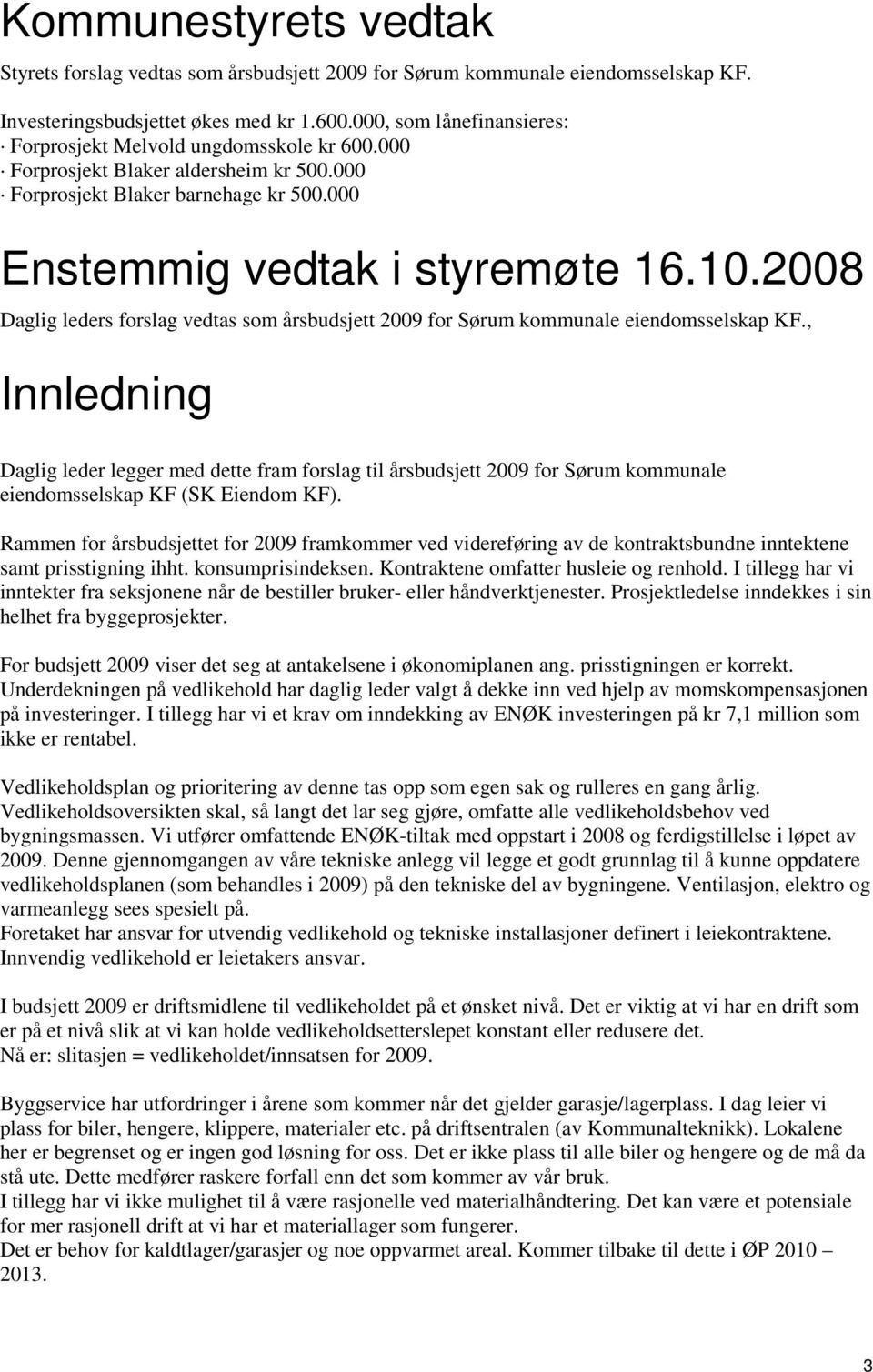 2008 Daglig leders forslag vedtas som årsbudsjett 2009 for Sørum kommunale eiendomsselskap KF.