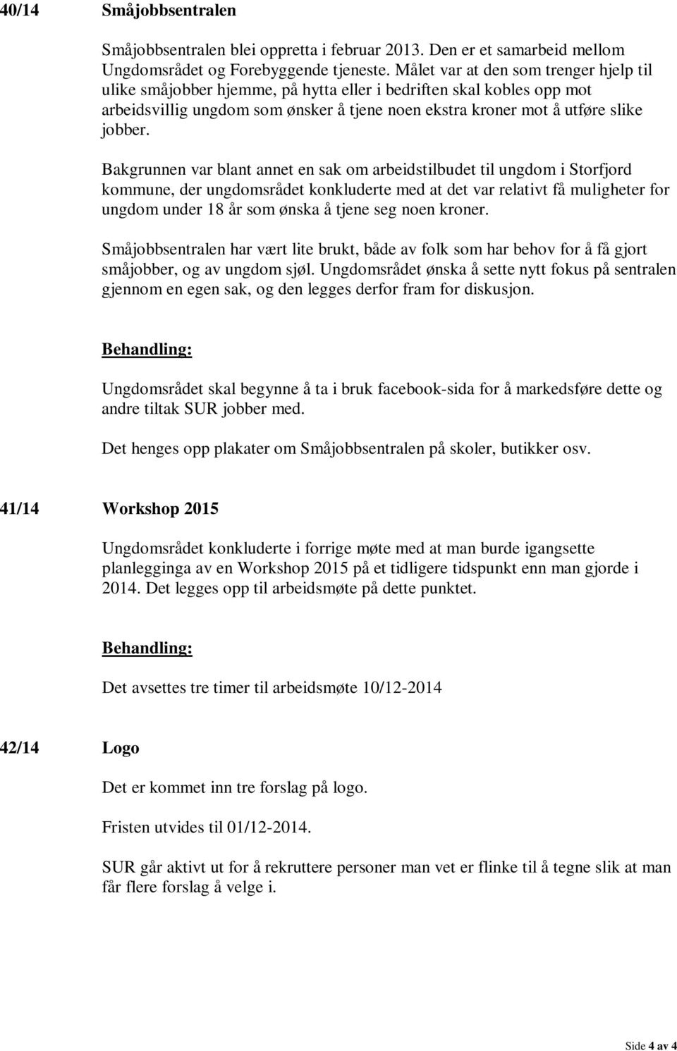 Bakgrunnen var blant annet en sak om arbeidstilbudet til ungdom i Storfjord kommune, der ungdomsrådet konkluderte med at det var relativt få muligheter for ungdom under 18 år som ønska å tjene seg