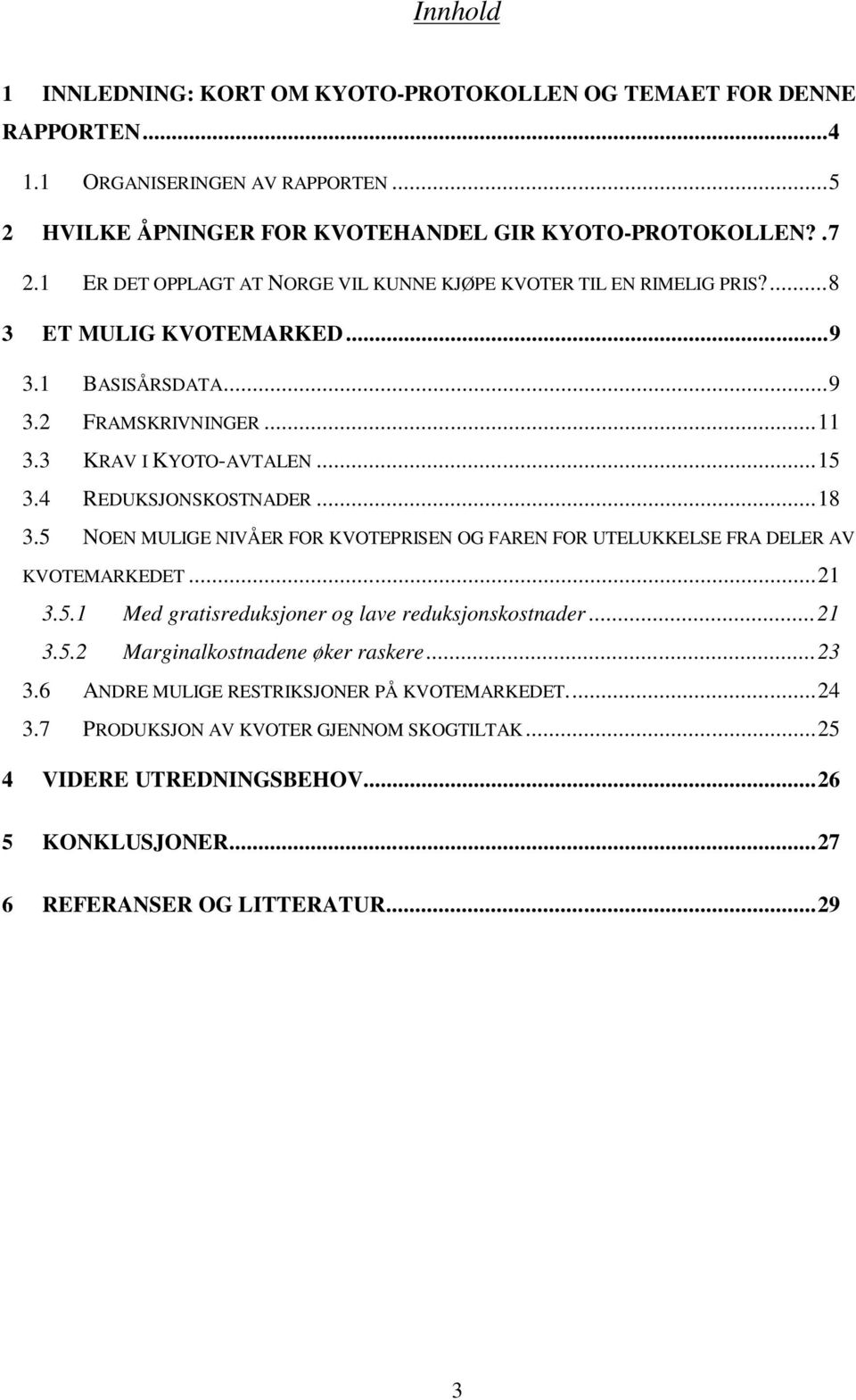 4 REDUKSJONSKOSTNADER...18 3.5 NOEN MULIGE NIVÅER FOR KVOTEPRISEN OG FAREN FOR UTELUKKELSE FRA DELER AV KVOTEMARKEDET...21 3.5.1 Med gratisreduksjoner og lave reduksjonskostnader...21 3.5.2 Marginalkostnadene øker raskere.