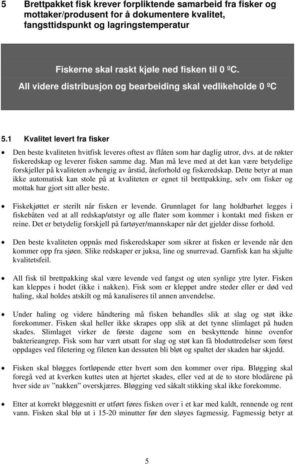 at de røkter fiskeredskap og leverer fisken samme dag. Man må leve med at det kan være betydelige forskjeller på kvaliteten avhengig av årstid, åteforhold og fiskeredskap.