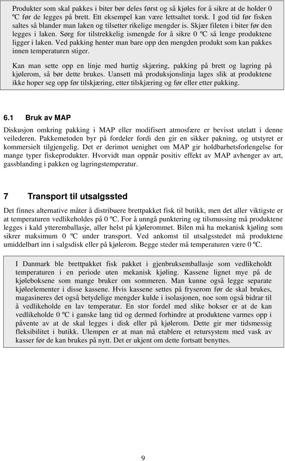 Sørg for tilstrekkelig ismengde for å sikre 0 ºC så lenge produktene ligger i laken. Ved pakking henter man bare opp den mengden produkt som kan pakkes innen temperaturen stiger.