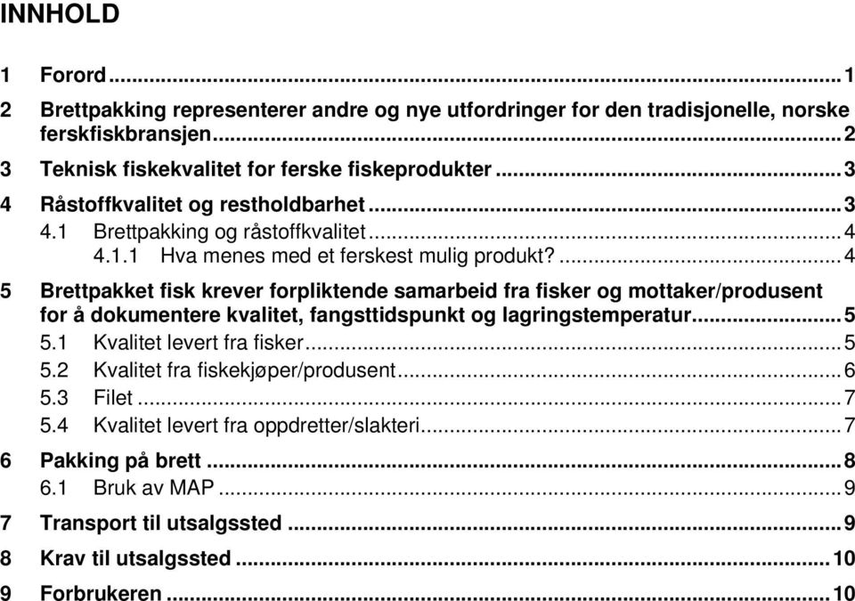 ...4 5 Brettpakket fisk krever forpliktende samarbeid fra fisker og mottaker/produsent for å dokumentere kvalitet, fangsttidspunkt og lagringstemperatur...5 5.