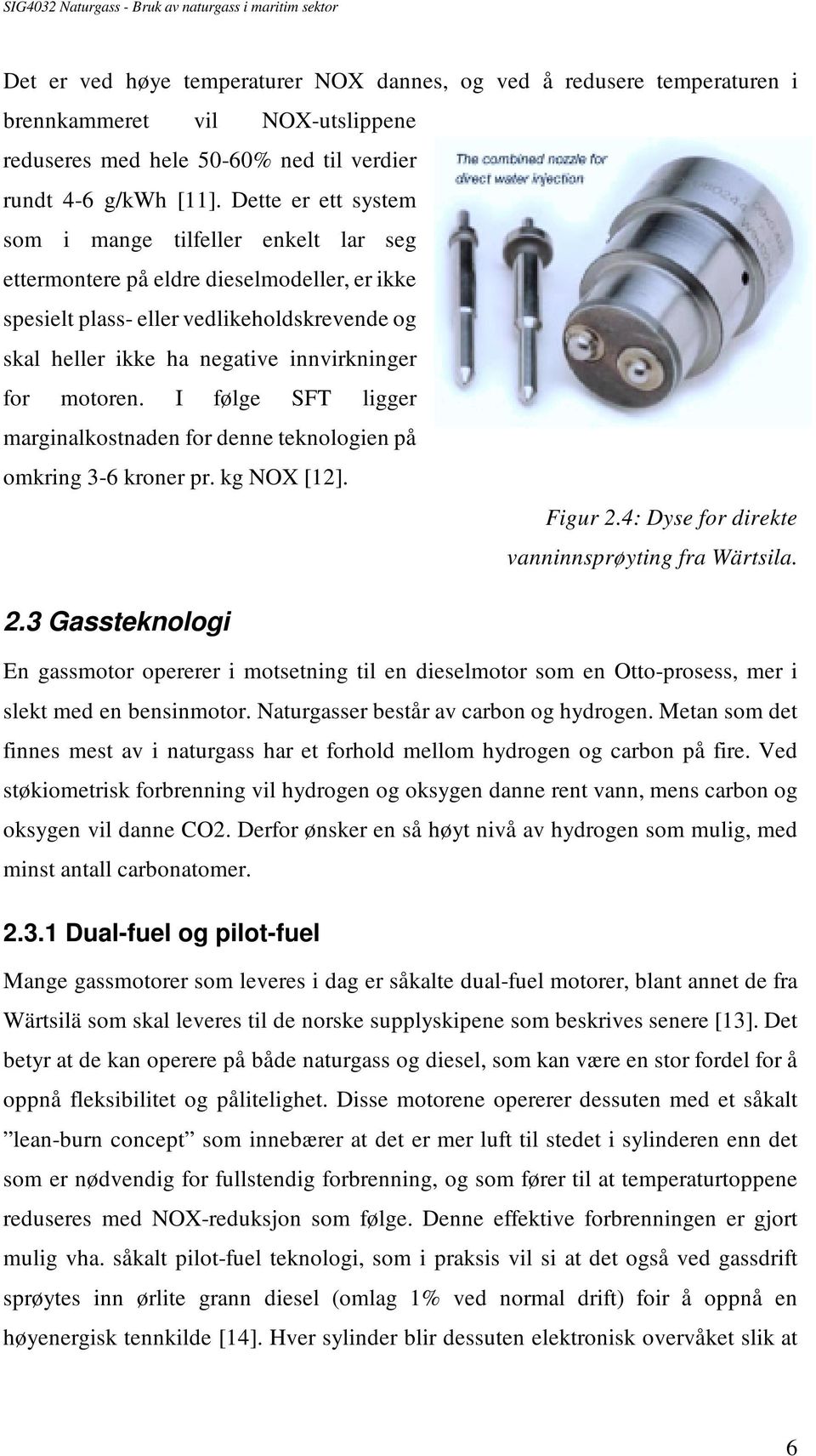 motoren. I følge SFT ligger marginalkostnaden for denne teknologien på omkring 3-6 kroner pr. kg NOX [12]. Figur 2.