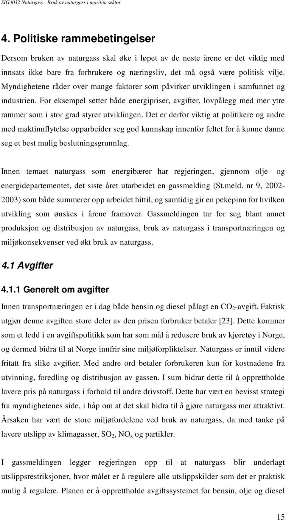 For eksempel setter både energipriser, avgifter, lovpålegg med mer ytre rammer som i stor grad styrer utviklingen.