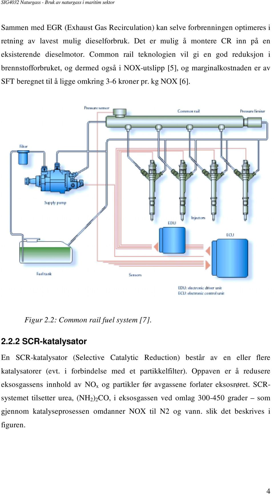 2: Common rail fuel system [7]. 2.2.2 SCR-katalysator En SCR-katalysator (Selective Catalytic Reduction) består av en eller flere katalysatorer (evt. i forbindelse med et partikkelfilter).