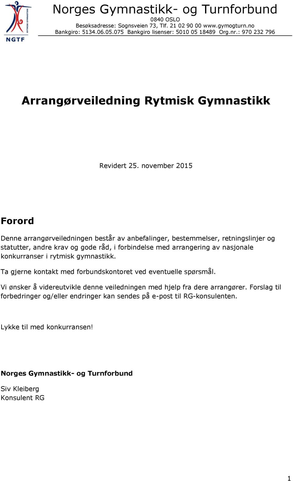 forbindelse med arrangering av nasjonale konkurranser i rytmisk gymnastikk. Ta gjerne kontakt med forbundskontoret ved eventuelle spørsmål.