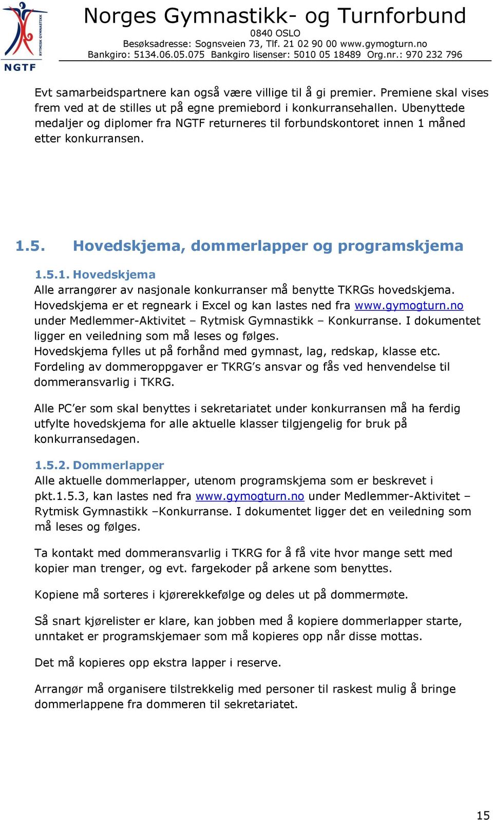 Hovedskjema er et regneark i Excel og kan lastes ned fra www.gymogturn.no under Medlemmer-Aktivitet Rytmisk Gymnastikk Konkurranse. I dokumentet ligger en veiledning som må leses og følges.