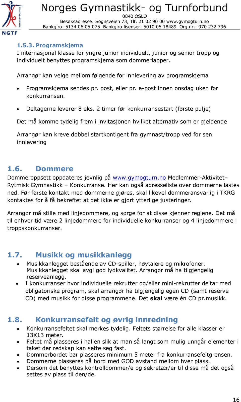 2 timer før konkurransestart (første pulje) Det må komme tydelig frem i invitasjonen hvilket alternativ som er gjeldende Arrangør kan kreve dobbel startkontigent fra gymnast/tropp ved for sen