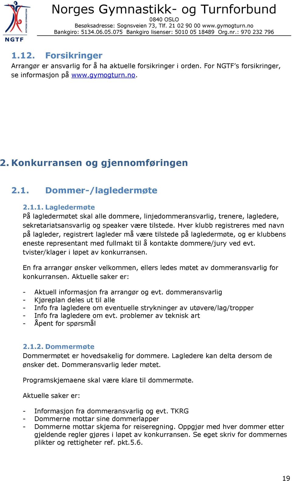 Hver klubb registreres med navn på lagleder, registrert lagleder må være tilstede på lagledermøte, og er klubbens eneste representant med fullmakt til å kontakte dommere/jury ved evt.