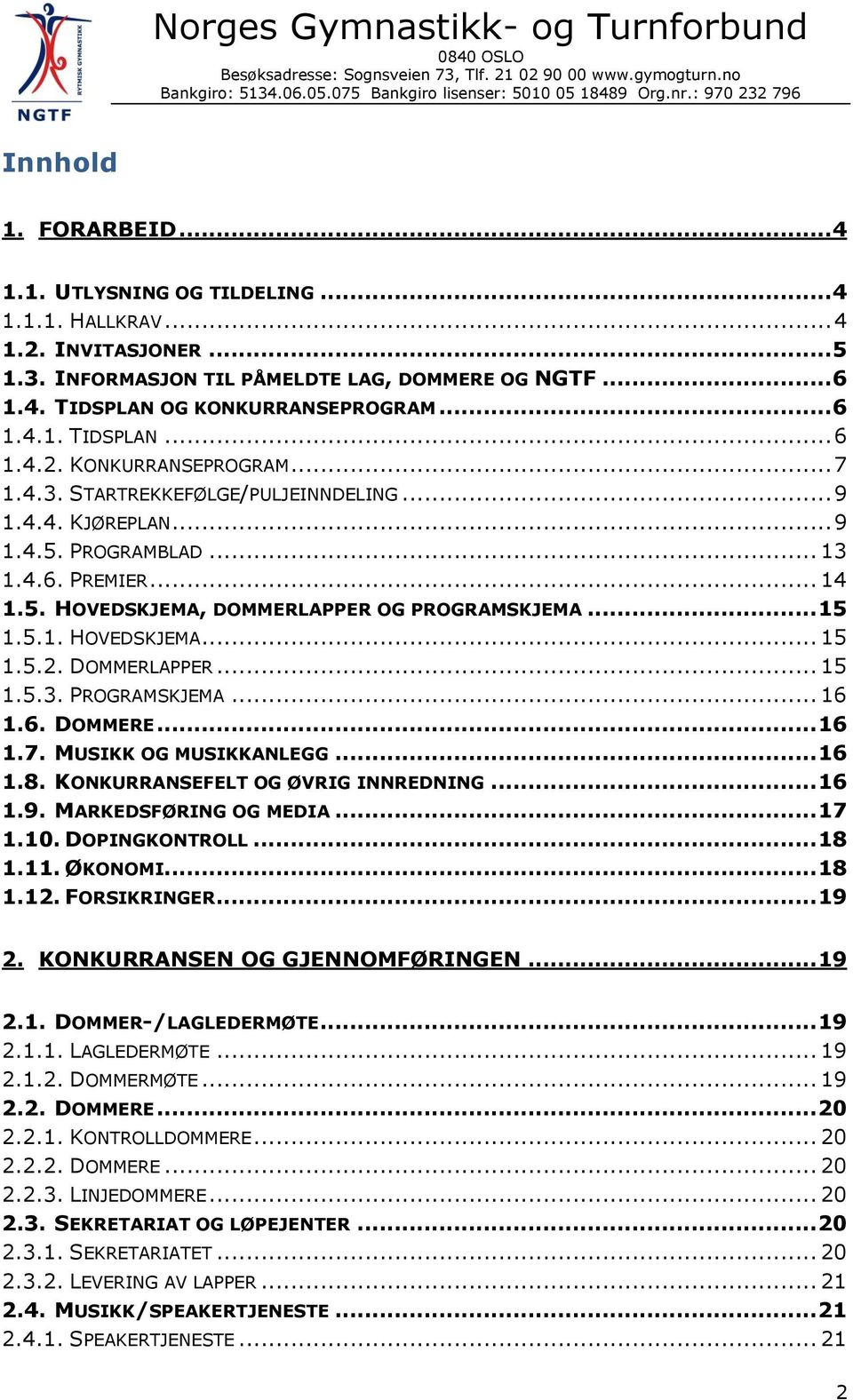 DOMMERLAPPER... 15 1.5.3. PROGRAMSKJEMA... 16 1.6. DOMMERE... 16 1.7. MUSIKK OG MUSIKKANLEGG... 16 1.8. KONKURRANSEFELT OG ØVRIG INNREDNING... 16 1.9. MARKEDSFØRING OG MEDIA... 17 1.10.