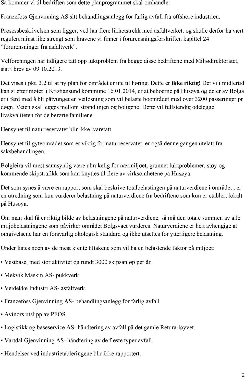 forurensninger fra asfaltverk. Velforeningen har tidligere tatt opp luktproblem fra begge disse bedriftene med Miljødirektoratet, sist i brev av 09.10.2013. Det vises i pkt. 3.