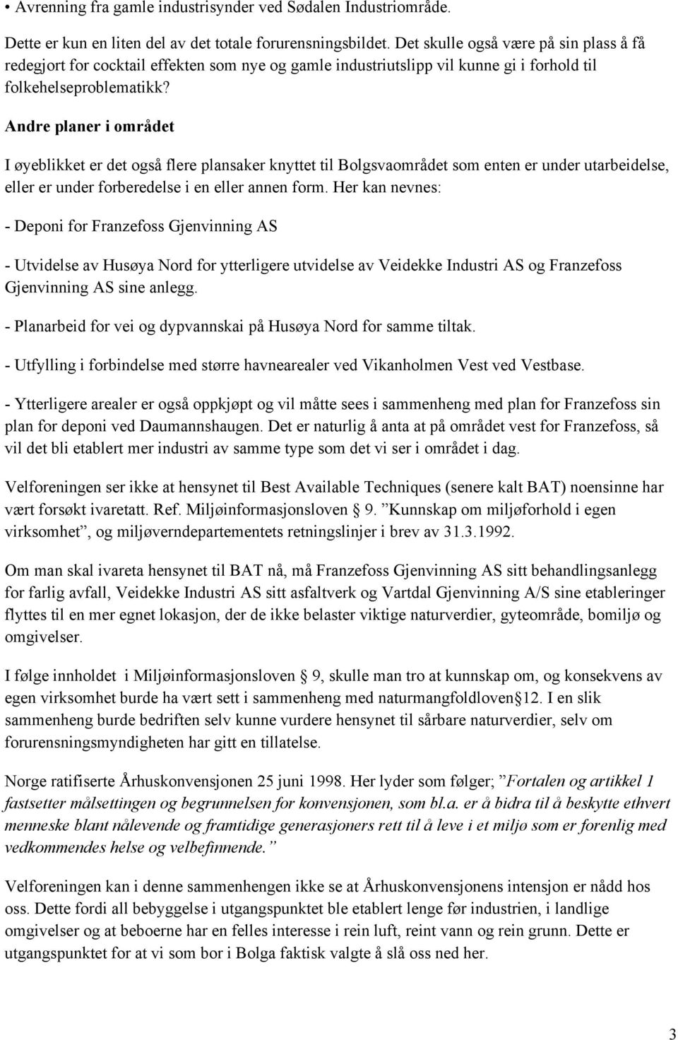 Andre planer i området I øyeblikket er det også flere plansaker knyttet til Bolgsvaområdet som enten er under utarbeidelse, eller er under forberedelse i en eller annen form.