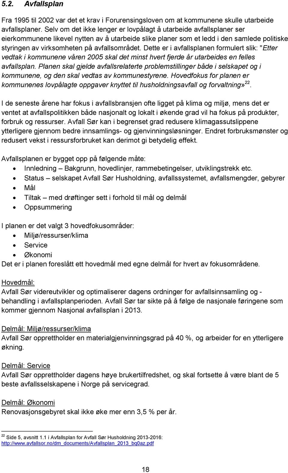 avfallsområdet. Dette er i avfallsplanen formulert slik: "Etter vedtak i kommunene våren 2005 skal det minst hvert fjerde år utarbeides en felles avfallsplan.