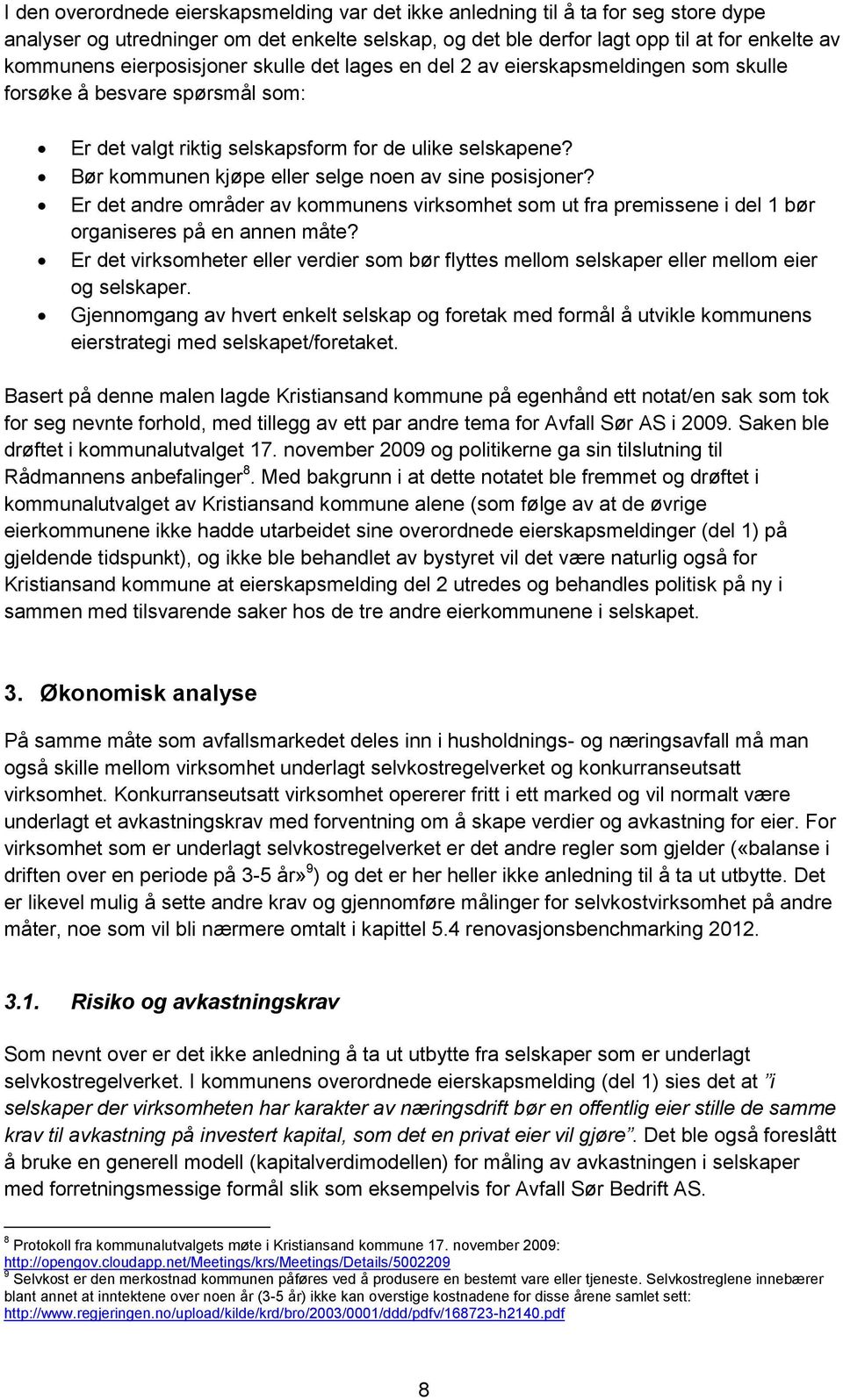 Bør kommunen kjøpe eller selge noen av sine posisjoner? Er det andre områder av kommunens virksomhet som ut fra premissene i del 1 bør organiseres på en annen måte?