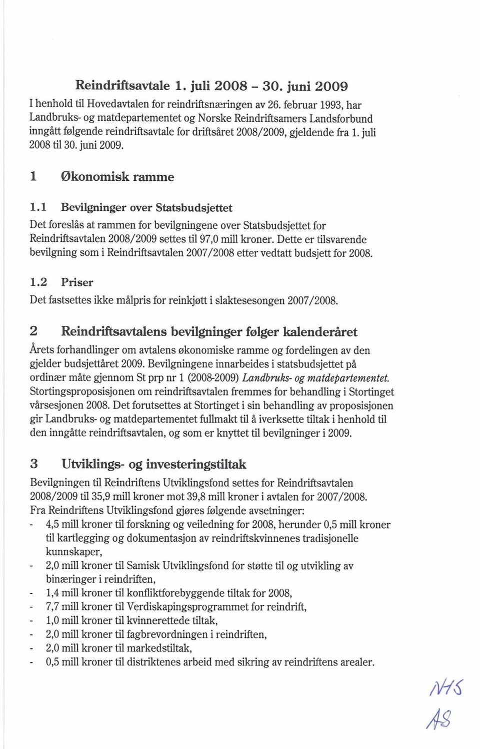 Økonomisk ramme 1.1 Bevilgninger over Statsbudsjettet Det foreslås at rammen for bevilgningene over Statsbudsjettet for Reindriftsavtalen 2008/2009 settes til 97,O miil kroner.