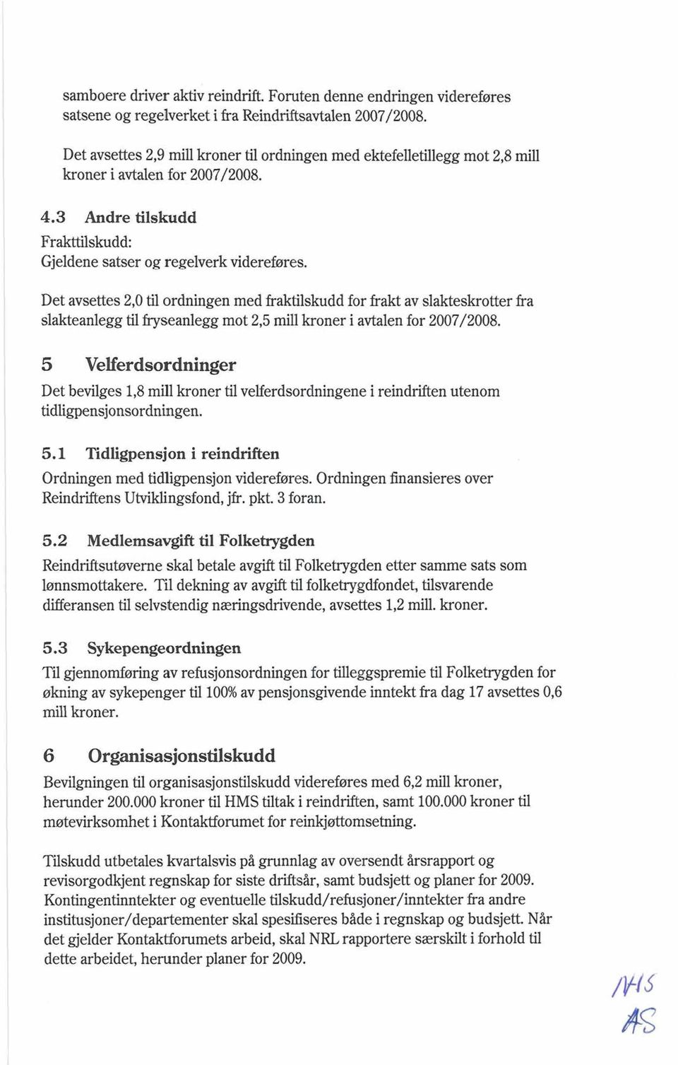 Det avsettes 2,O id ordningen med fraktilskudd for frakt av slakteskrotter fra siakteanlegg tii fryseanlegg mot 2,s mill hmner i avtalen for 2007/2008.