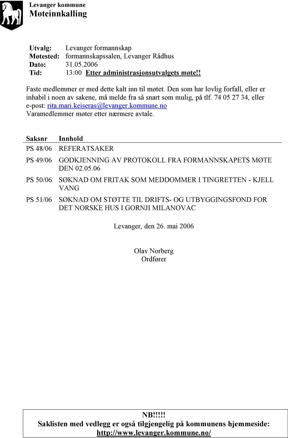 keiseras@levanger.kommune.no Varamedlemmer møter etter nærmere avtale. Saksnr Innhold PS 48/06 REFERATSAKER PS 49/06 GODKJENNING AV PROTOKOLL FRA FORMANNSKAPETS MØTE DEN 02.05.