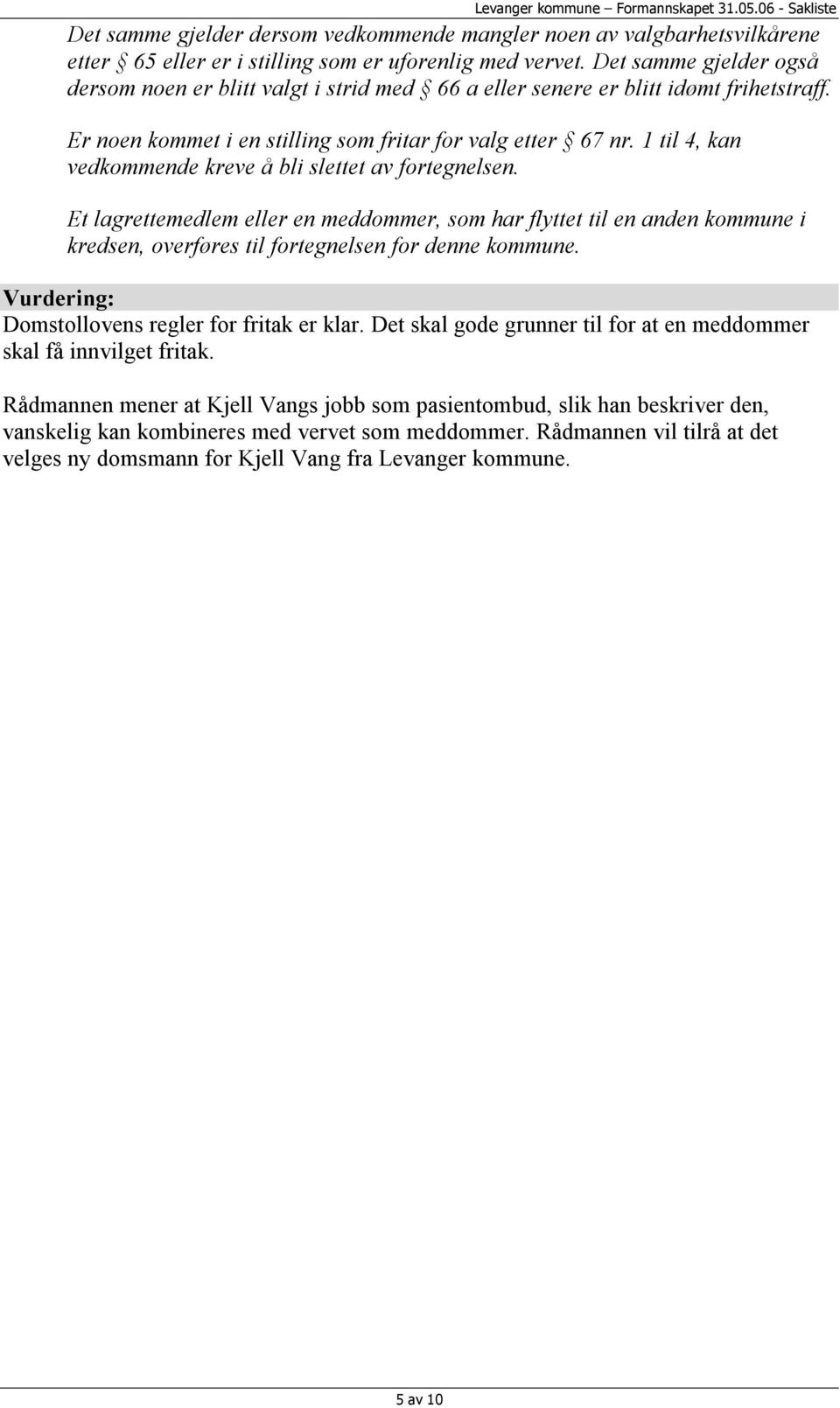 1 til 4, kan vedkommende kreve å bli slettet av fortegnelsen. Et lagrettemedlem eller en meddommer, som har flyttet til en anden kommune i kredsen, overføres til fortegnelsen for denne kommune.