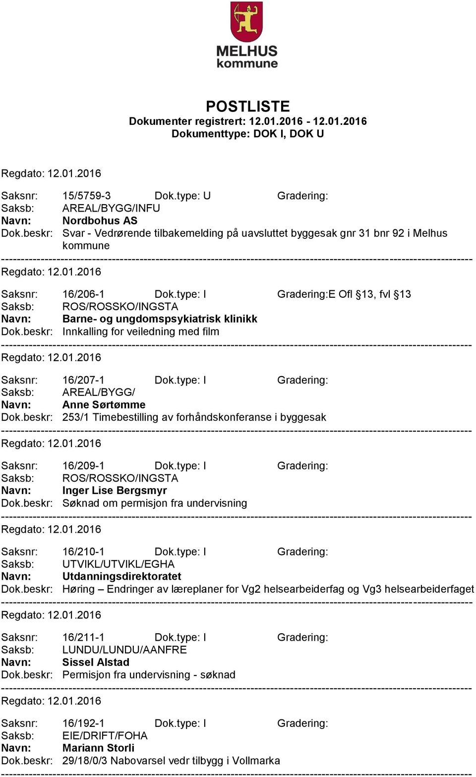 beskr: Innkalling for veiledning med film Saksnr: 16/207-1 Dok.type: I Gradering: Saksb: AREAL/BYGG/ Navn: Anne Sørtømme Dok.