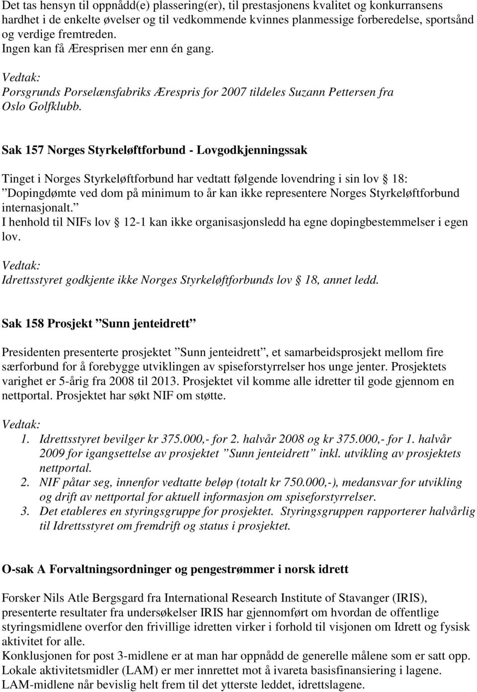 Sak 157 Norges Styrkeløftforbund - Lovgodkjenningssak Tinget i Norges Styrkeløftforbund har vedtatt følgende lovendring i sin lov 18: Dopingdømte ved dom på minimum to år kan ikke representere Norges