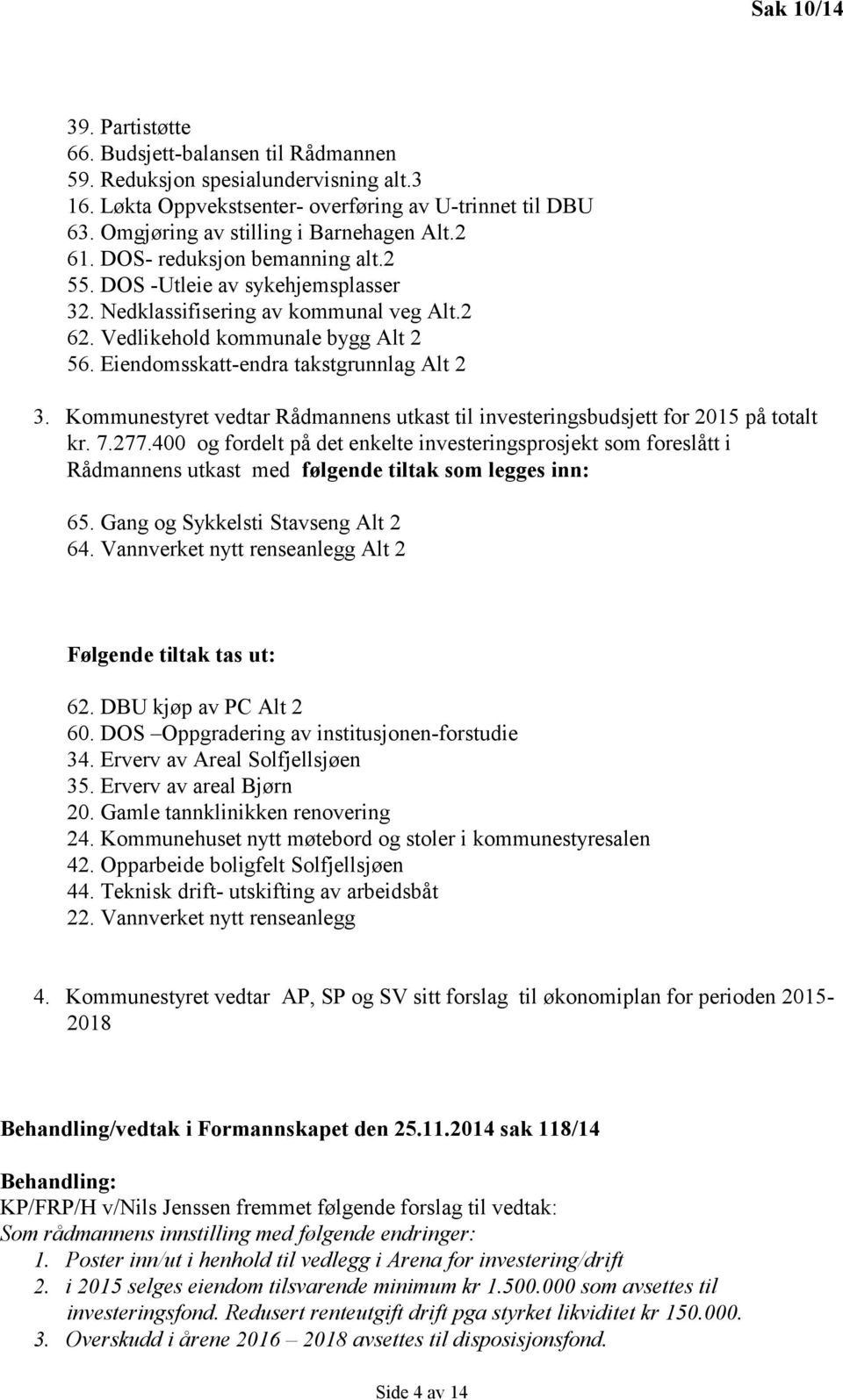 Eiendomsskatt-endra takstgrunnlag Alt 2 3. Kommunestyret vedtar Rådmannens utkast til investeringsbudsjett for 2015 på totalt kr. 7.277.