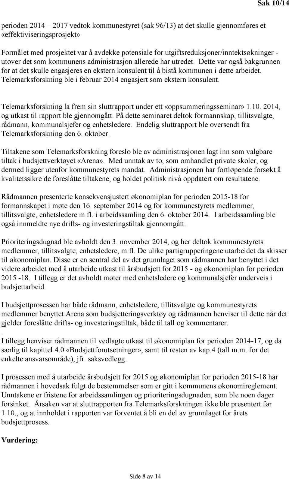 Dette var også bakgrunnen for at det skulle engasjeres en ekstern konsulent til å bistå kommunen i dette arbeidet. Telemarksforskning ble i februar 2014 engasjert som ekstern konsulent.