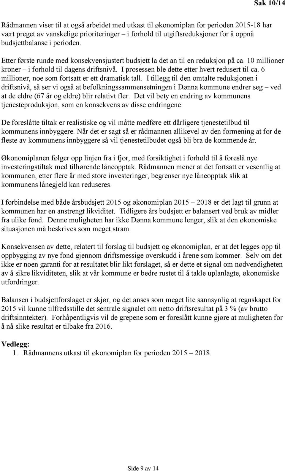 I prosessen ble dette etter hvert redusert til ca. 6 millioner, noe som fortsatt er ett dramatisk tall.