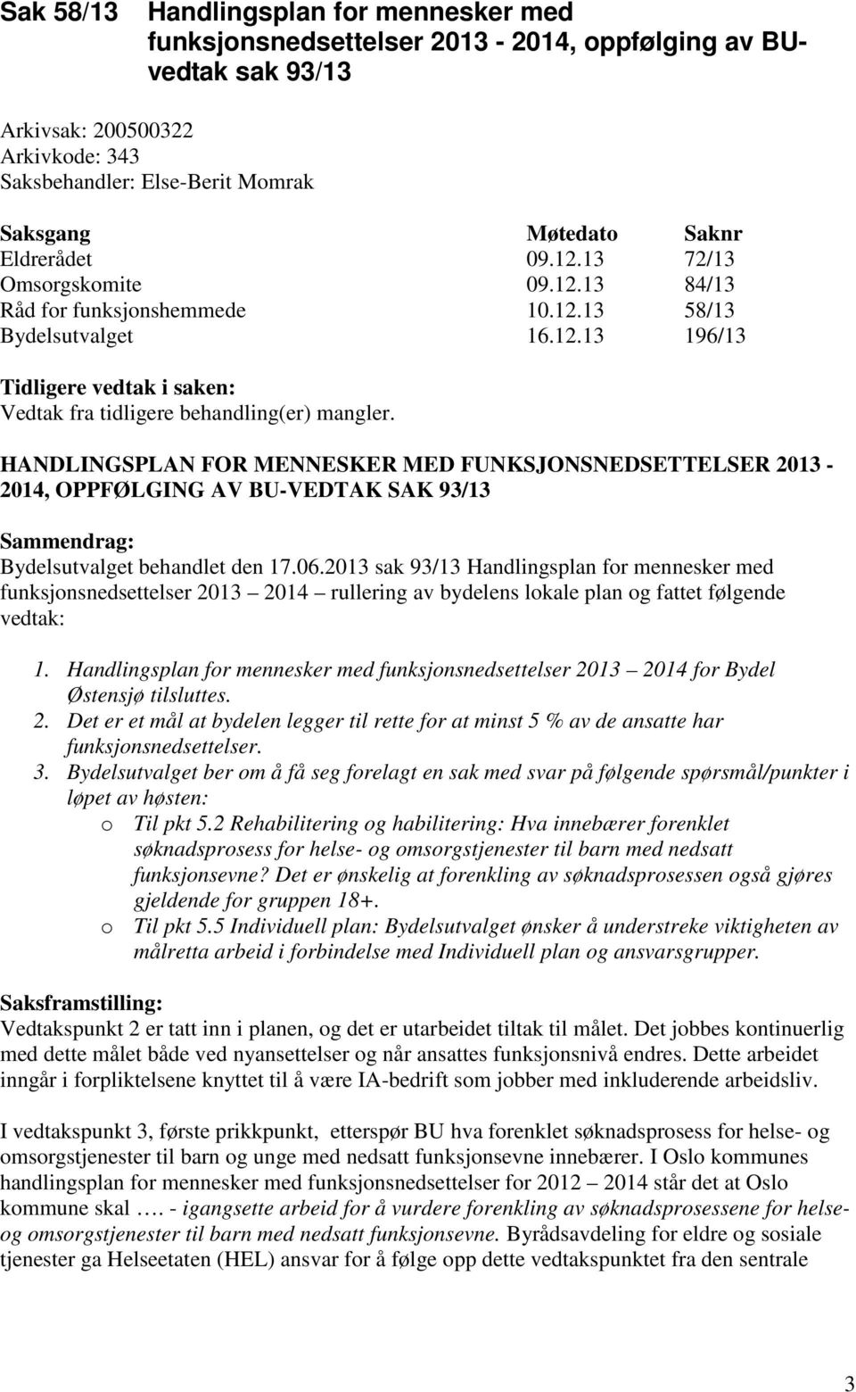 HANDLINGSPLAN FOR MENNESKER MED FUNKSJONSNEDSETTELSER 2013-2014, OPPFØLGING AV BU-VEDTAK SAK 93/13 Sammendrag: Bydelsutvalget behandlet den 17.06.