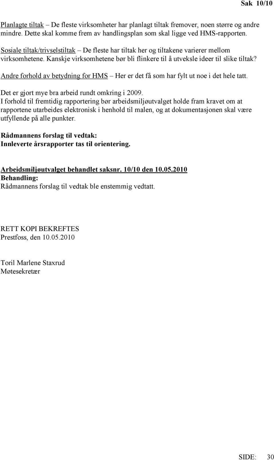 Andre forhold av betydning for HMS Her er det få som har fylt ut noe i det hele tatt. Det er gjort mye bra arbeid rundt omkring i 2009.