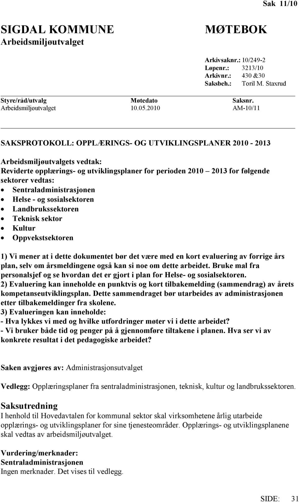 Sentraladministrasjonen Helse - og sosialsektoren Landbrukssektoren Teknisk sektor Kultur Oppvekstsektoren 1) Vi mener at i dette dokumentet bør det være med en kort evaluering av forrige års plan,