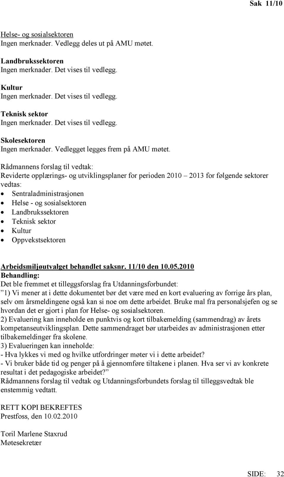 Rådmannens forslag til vedtak: Reviderte opplærings- og utviklingsplaner for perioden 2010 2013 for følgende sektorer vedtas: Sentraladministrasjonen Helse - og sosialsektoren Landbrukssektoren