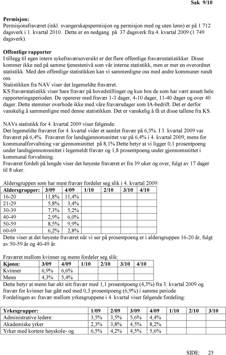 Disse kommer ikke ned på samme tjenestenivå som vår interne statistikk, men er mer en overordnet statistikk. Med den offentlige statistikken kan vi sammenligne oss med andre kommuner rundt oss.