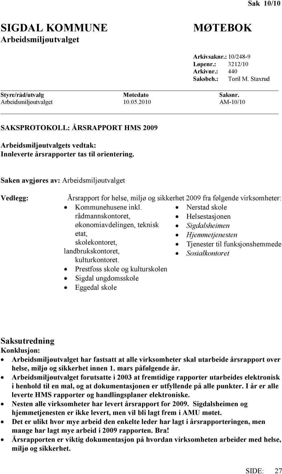 Saken avgjøres av: Arbeidsmiljøutvalget Vedlegg: Årsrapport for helse, miljø og sikkerhet 2009 fra følgende virksomheter: Kommunehusene inkl.