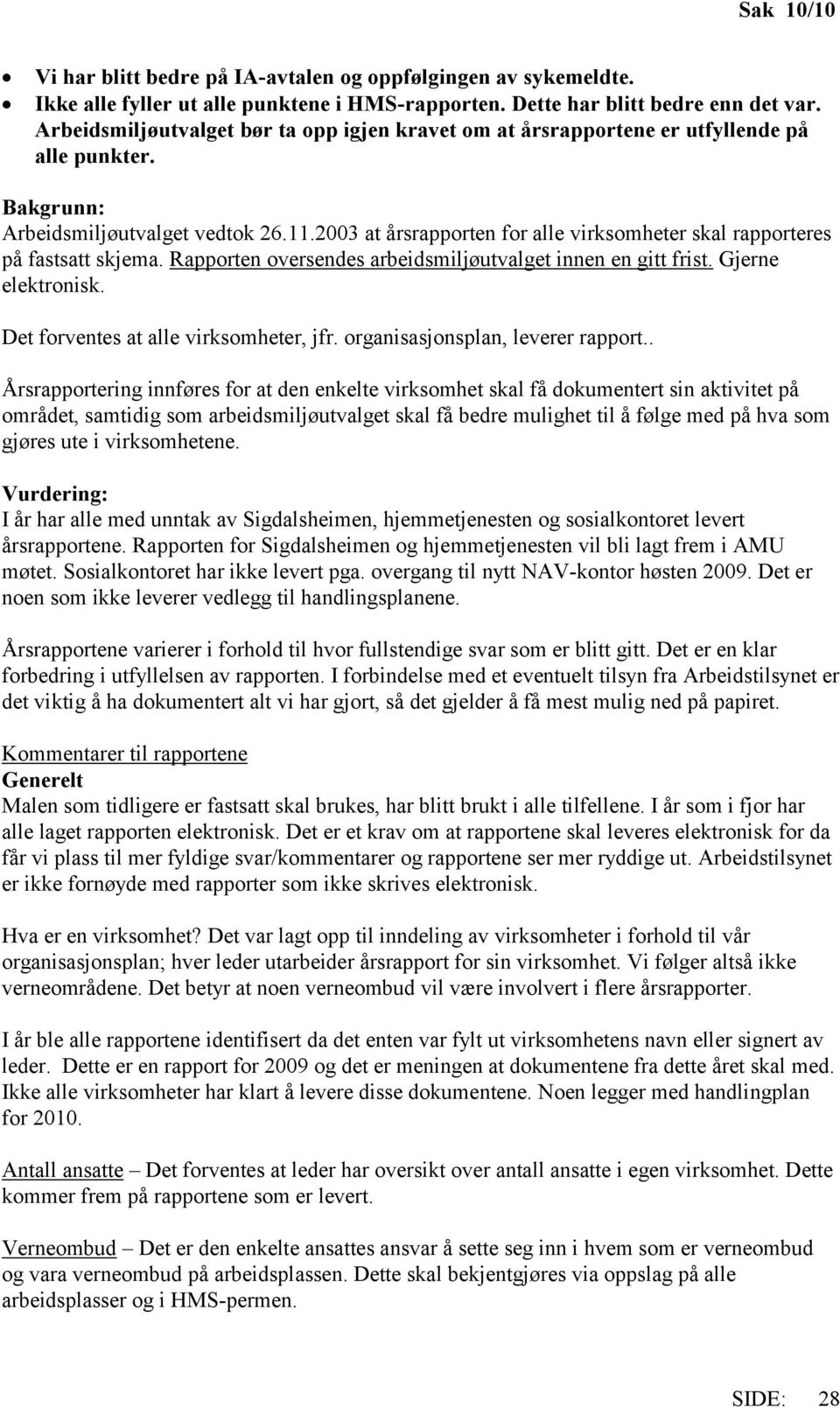 2003 at årsrapporten for alle virksomheter skal rapporteres på fastsatt skjema. Rapporten oversendes arbeidsmiljøutvalget innen en gitt frist. Gjerne elektronisk.