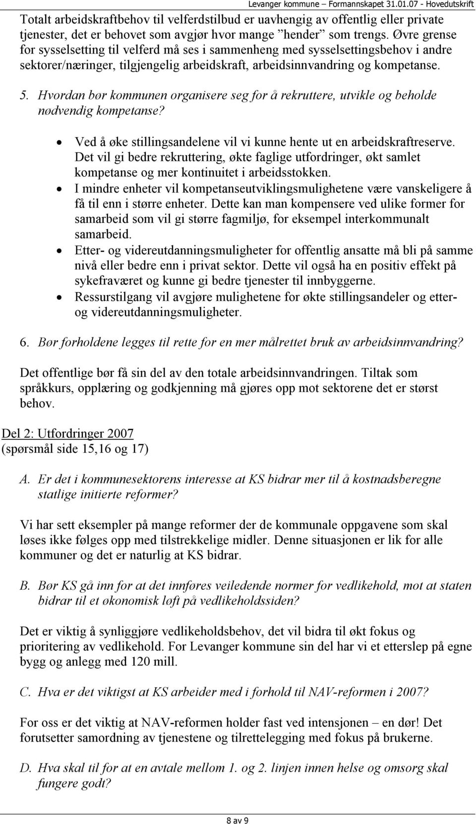 Hvordan bør kommunen organisere seg for å rekruttere, utvikle og beholde nødvendig kompetanse? Ved å øke stillingsandelene vil vi kunne hente ut en arbeidskraftreserve.