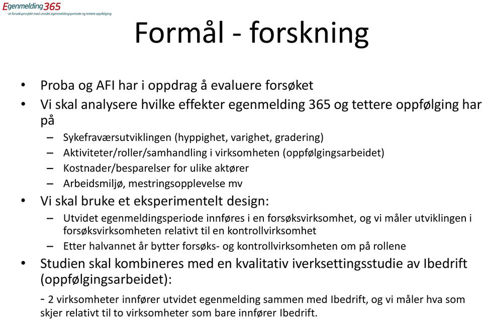 Utvidet egenmeldingsperiode innføres i en forsøksvirksomhet, og vi måler utviklingen i forsøksvirksomheten relativt til en kontrollvirksomhet Etter halvannet år bytter forsøks- og