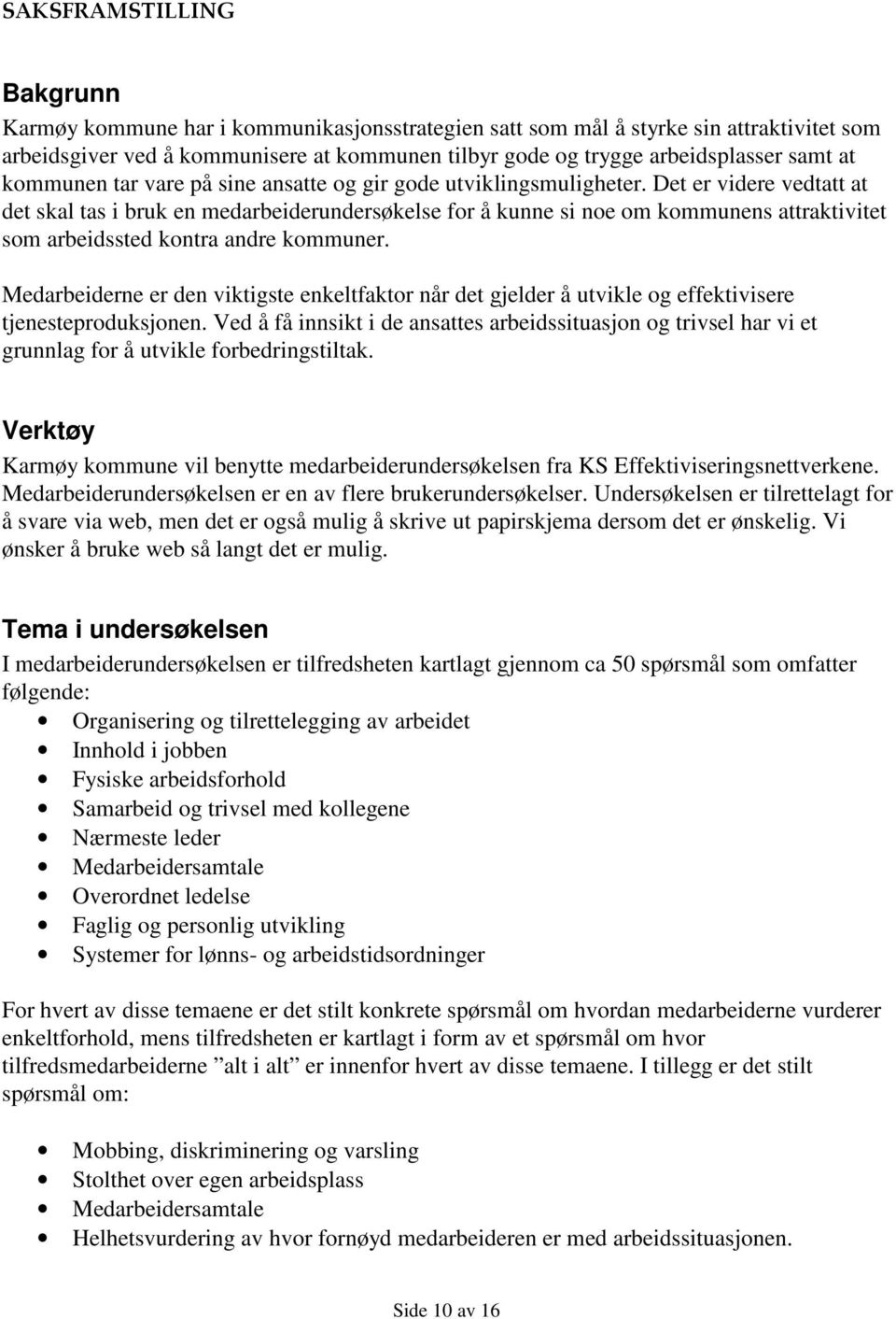 Det er videre vedtatt at det skal tas i bruk en medarbeiderundersøkelse for å kunne si noe om kommunens attraktivitet som arbeidssted kontra andre kommuner.