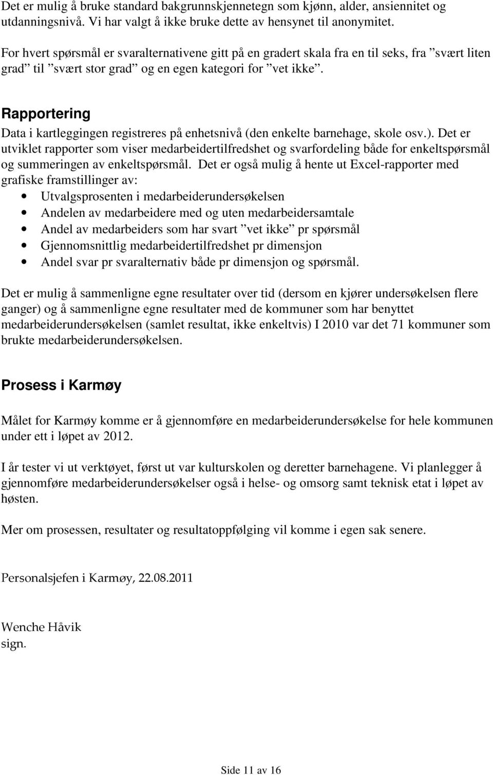 Rapportering Data i kartleggingen registreres på enhetsnivå (den enkelte barnehage, skole osv.).