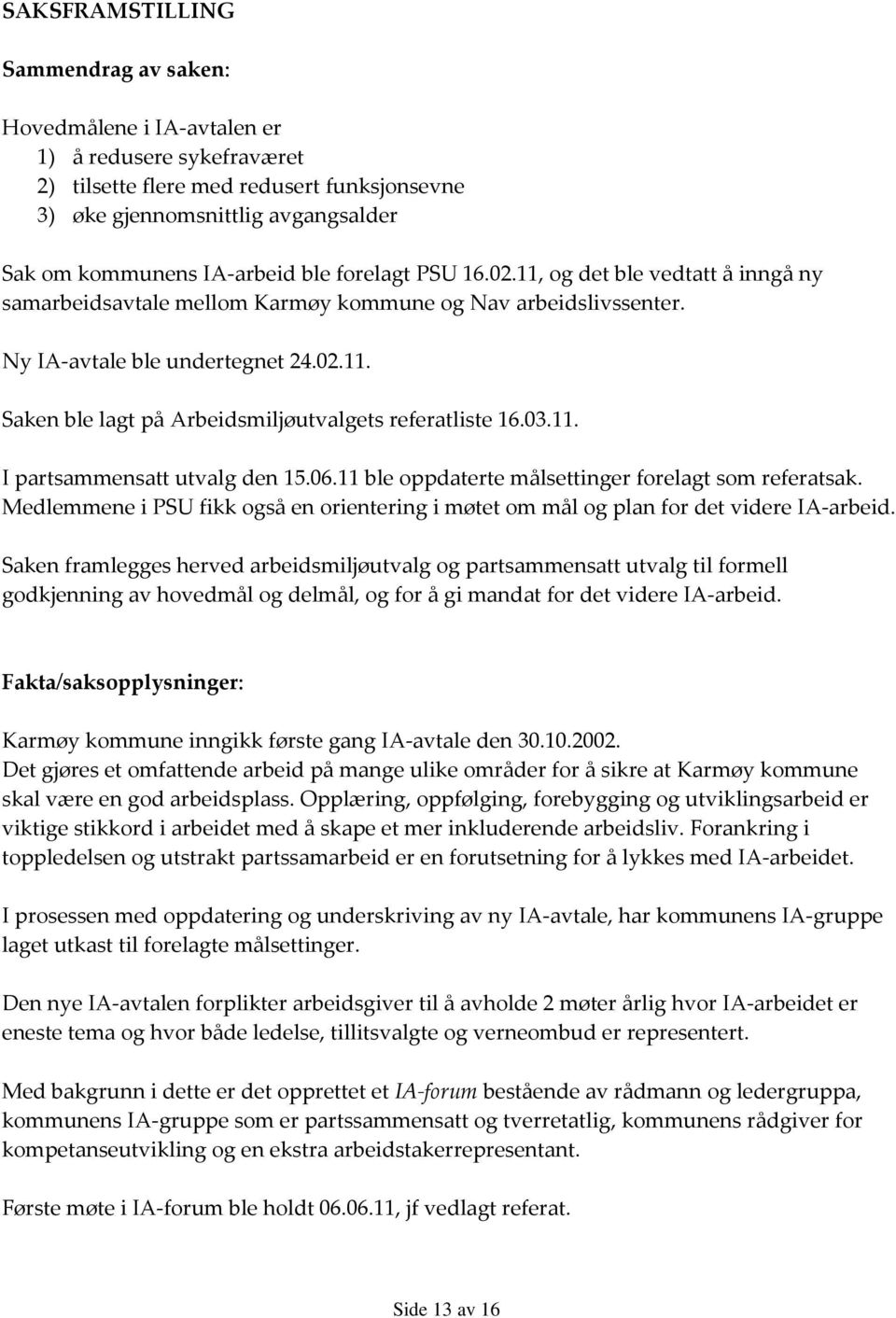 03.11. I partsammensatt utvalg den 15.06.11 ble oppdaterte målsettinger forelagt som referatsak. Medlemmene i PSU fikk også en orientering i møtet om mål og plan for det videre IA-arbeid.