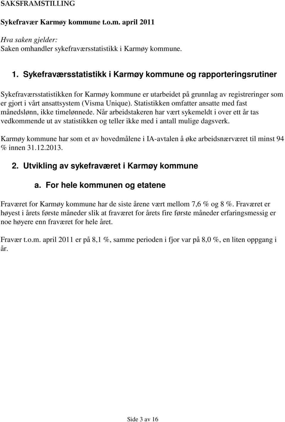 Statistikken omfatter ansatte med fast månedslønn, ikke timelønnede. Når arbeidstakeren har vært sykemeldt i over ett år tas vedkommende ut av statistikken og teller ikke med i antall mulige dagsverk.