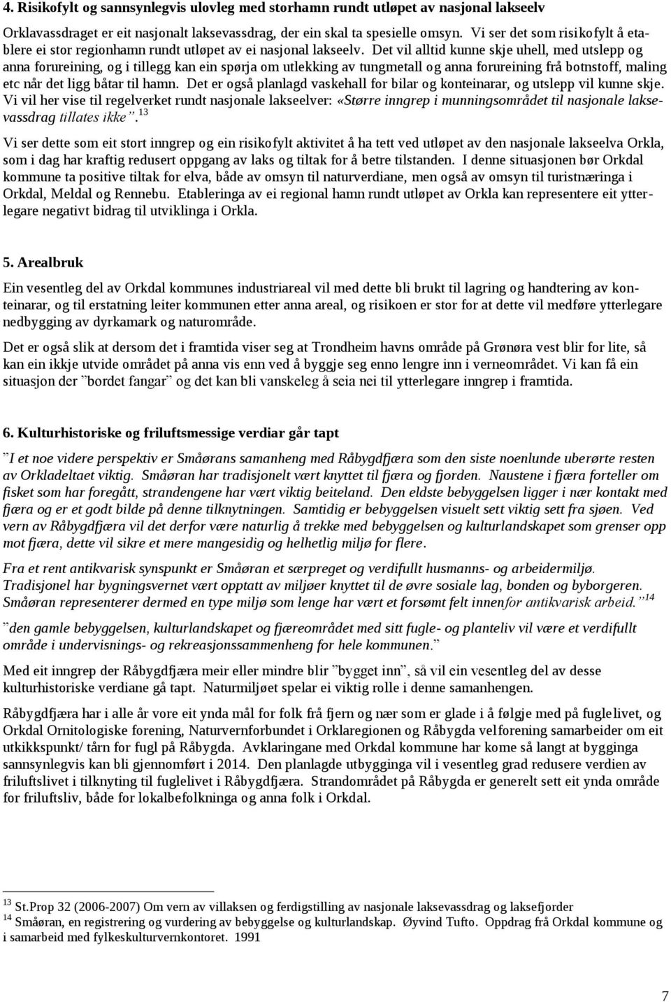 Det vil alltid kunne skje uhell, med utslepp og anna forureining, og i tillegg kan ein spørja om utlekking av tungmetall og anna forureining frå botnstoff, maling etc når det ligg båtar til hamn.