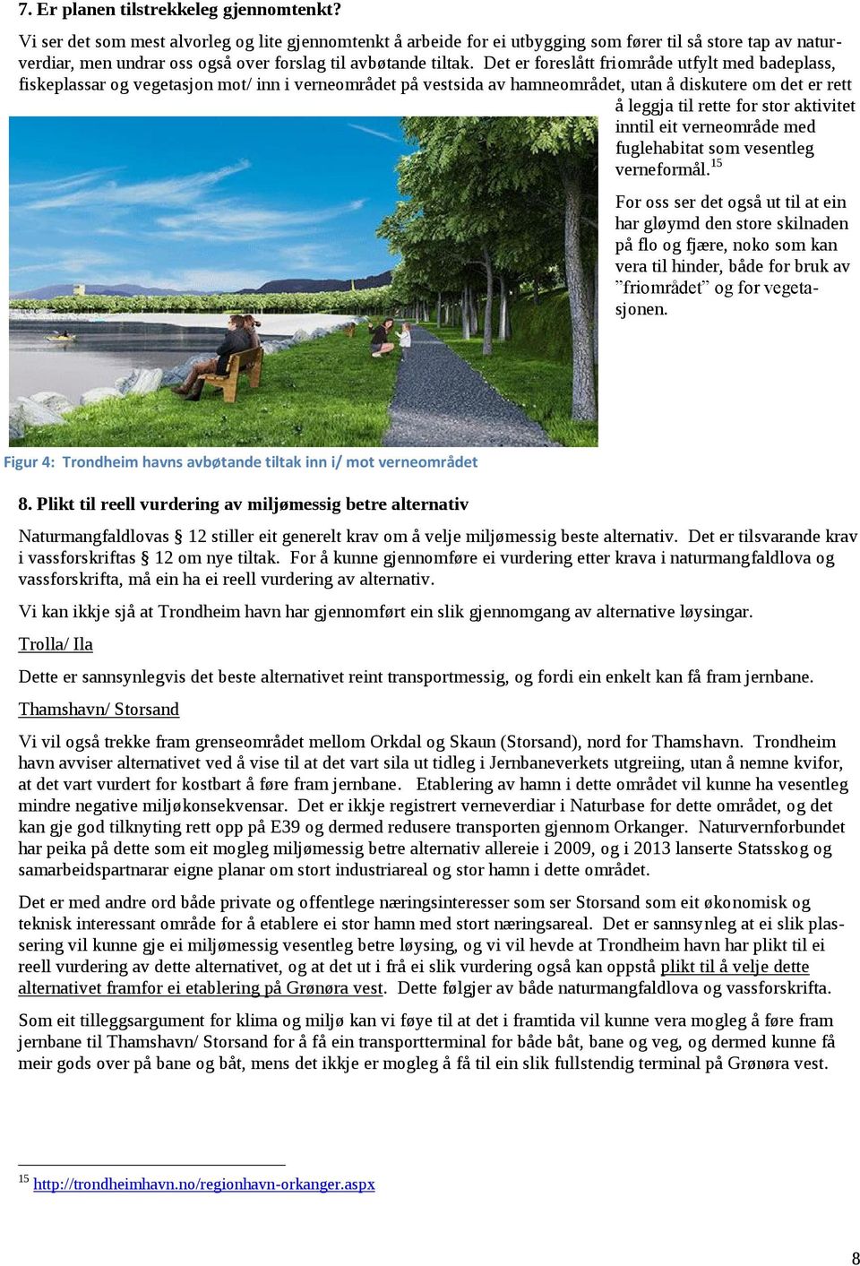 Det er foreslått friområde utfylt med badeplass, fiskeplassar og vegetasjon mot/ inn i verneområdet på vestsida av hamneområdet, utan å diskutere om det er rett å leggja til rette for stor aktivitet