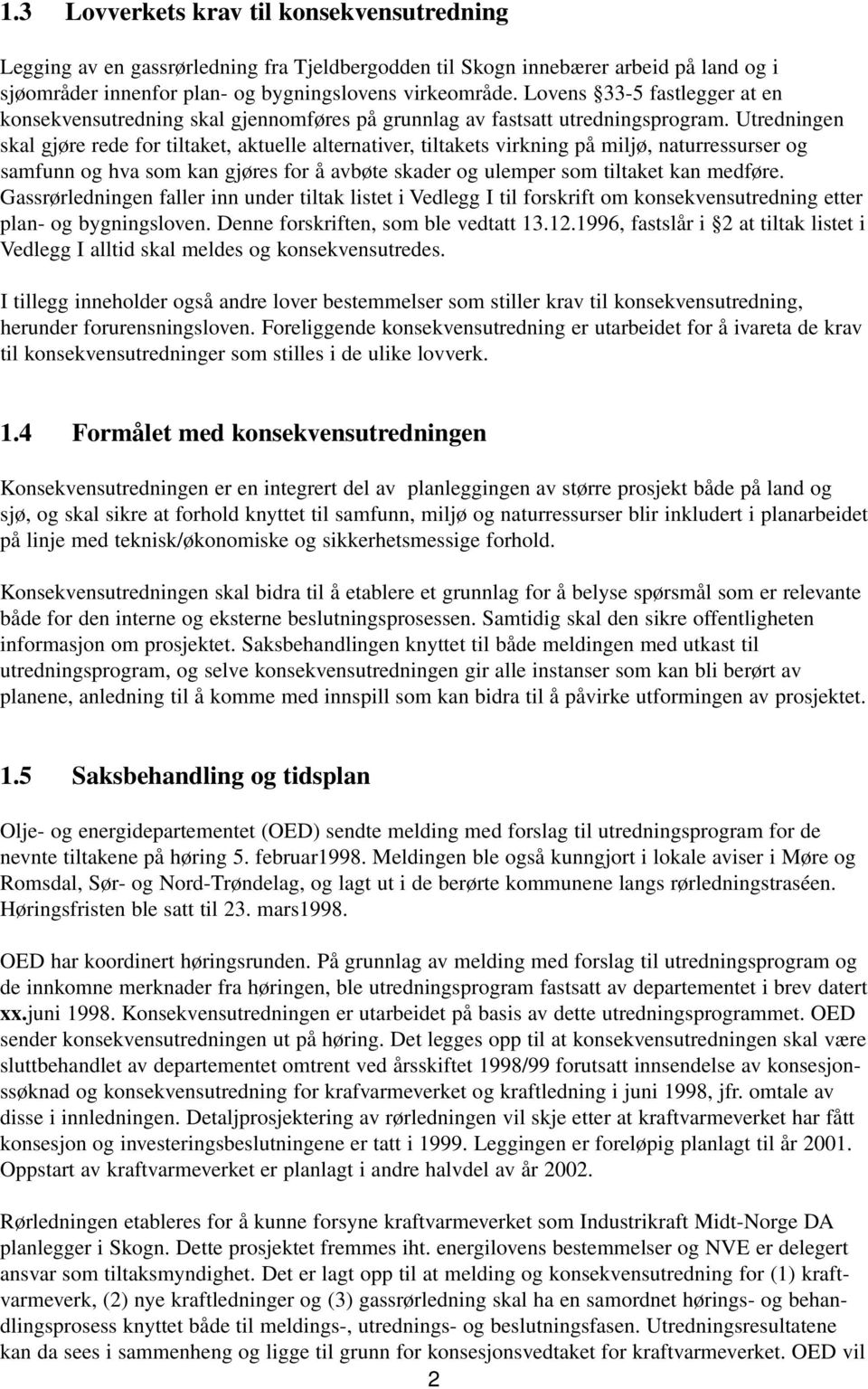 Utredningen skal gjøre rede for tiltaket, aktuelle alternativer, tiltakets virkning på miljø, naturressurser og samfunn og hva som kan gjøres for å avbøte skader og ulemper som tiltaket kan medføre.